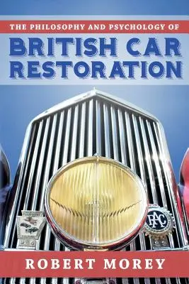 Filosofia și psihologia restaurării automobilelor britanice - The Philosophy and Psycology of British Car Restoration