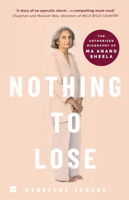 Nimic de pierdut: Biografia autorizată a lui Ma Anand Sheela - Nothing to Lose: The Authorized Biography of Ma Anand Sheela
