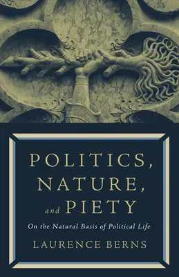 Politică, natură și pietate: Despre bazele naturale ale vieții politice - Politics, Nature, and Piety: On the Natural Basis of Political Life
