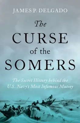 Blestemul lui Somers: The Secret History Behind the U.S. Navy's Most Infamous Mutiny (Istoria secretă a celei mai infame revolte a Marinei SUA) - The Curse of the Somers: The Secret History Behind the U.S. Navy's Most Infamous Mutiny