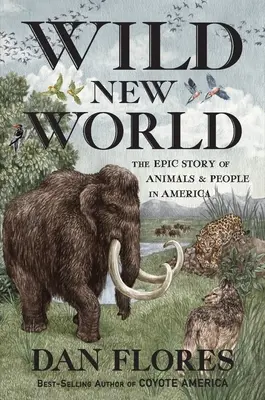 Lumea nouă sălbatică: Povestea epică a animalelor și oamenilor din America - Wild New World: The Epic Story of Animals and People in America