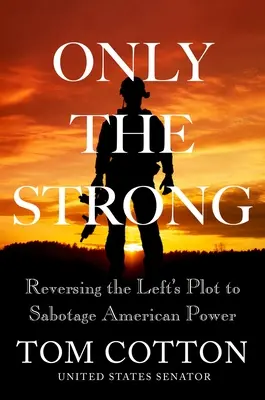Numai cei puternici: Reversing the Left's Plot to Sabotage American Power (Inversarea complotului stângii de sabotare a puterii americane) - Only the Strong: Reversing the Left's Plot to Sabotage American Power