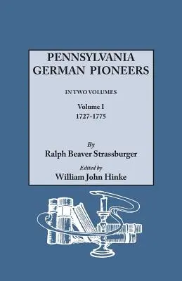 Pennsylvania German Pioneers. a Publication of the Original Lists of Arrivals in the Port of Philadelphia from 1727 to 1808. in Two Volumes. Volumul I - Pennsylvania German Pioneers. a Publication of the Original Lists of Arrivals in the Port of Philadelphia from 1727 to 1808. in Two Volumes. Volume I