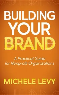 Building Your Brand: Un ghid practic pentru organizațiile nonprofit - Building Your Brand: A Practical Guide for Nonprofit Organizations