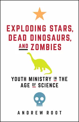 Stele explozive, dinozauri morți și zombi: Pastorația tinerilor în era științei - Exploding Stars, Dead Dinosaurs, and Zombies: Youth Ministry in the Age of Science