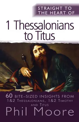 Direct la inima de la I Tesaloniceni la Tit: 60 de sugestii de dimensiuni fragede - Straight to the Heart of I Thessalonians to Titus: 60 Bite-Sized Insights