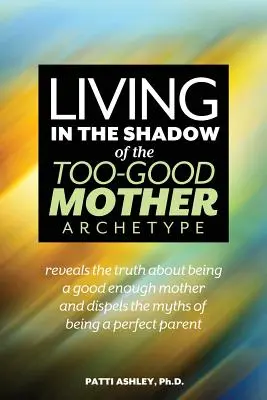 Trăind în umbra arhetipului mamei prea bune - Living in the Shadow of the Too-Good Mother Archetype