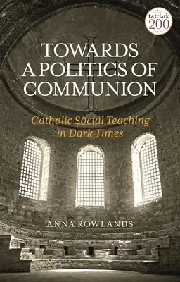 Către o politică a comuniunii: Învățătura socială catolică în vremuri întunecate - Towards a Politics of Communion: Catholic Social Teaching in Dark Times
