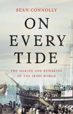 On Every Tide: The Making and Remaking of the Irish World