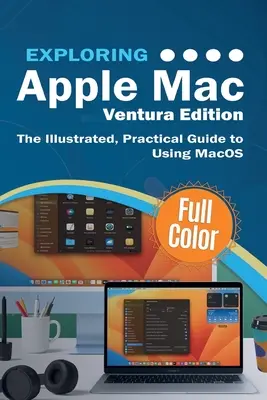 Explorarea Apple Mac Ventura Edition: Ghidul ilustrat și practic pentru utilizarea MacOS - Exploring Apple Mac Ventura Edition: The Illustrated, Practical Guide to Using MacOS