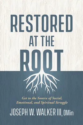 Restaurată la rădăcină: Ajungeți la sursa luptei sociale, emoționale și spirituale - Restored at the Root: Get to the Source of Social, Emotional, and Spiritual Struggle
