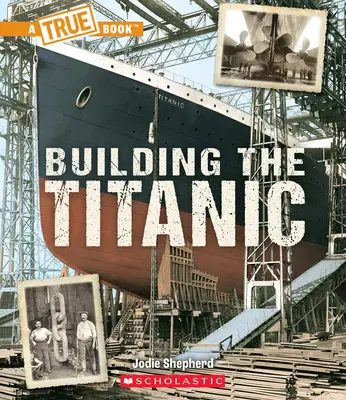 Construirea Titanicului (o carte adevărată: Titanicul) - Building the Titanic (a True Book: The Titanic)