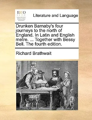 Drunken Barnaby's Four Journeys to the North of England. in Latin and English Metre. ... Împreună cu Bessy Bell. a patra ediție. - Drunken Barnaby's Four Journeys to the North of England. in Latin and English Metre. ... Together with Bessy Bell. the Fourth Edition.