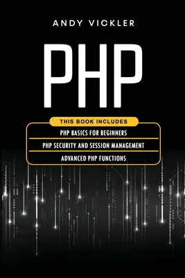 PHP: Această carte include: Bazele PHP pentru începători + Securitatea PHP și gestionarea sesiunilor + Funcții PHP avansate - PHP: This book includes: PHP Basics for Beginners + PHP security and session management + Advanced PHP functions