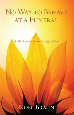 Nu e bine să te comporți la o înmormântare: O poveste a pierderii personale prin sinucidere - No Way to Behave at a Funeral: A Tale of Personal Loss Through Suicide