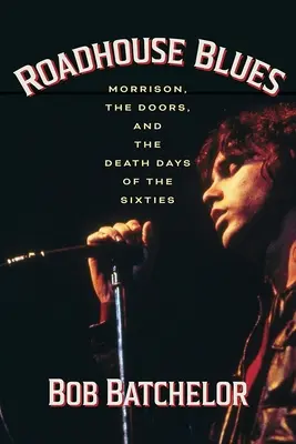 Roadhouse Blues: Morrison, The Doors și zilele de moarte ale anilor '60 - Roadhouse Blues: Morrison, the Doors, and the Death Days of the Sixties