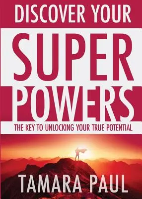 Descoperă-ți superputerile: Cheia pentru deblocarea adevăratului tău potențial - Discover Your Superpowers: The Key to Unlocking Your True Potential