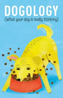 Dogologie: Ce gândește cu adevărat câinele tău - Dogology: What Your Dog Is Really Thinking