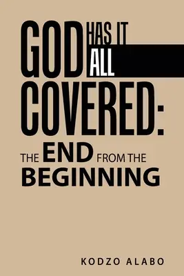 Dumnezeu are totul acoperit: sfârșitul de la început - God Has It All Covered: the End from the Beginning
