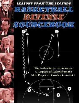 Lecții de la legende: Basketball Defense Sourcebook: The Authoritative Reference on All Aspects of Defense from the Most Respected Coaches in Amer - Lessons from the Legends: Basketball Defense Sourcebook: The Authoritative Reference on All Aspects of Defense from the Most Respected Coaches in Amer