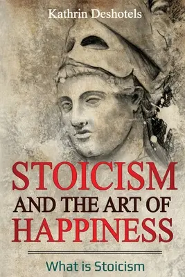Stoicismul și arta fericirii: Ce este stoicismul - Stoicism and the Art of Happiness: What is Stoicism