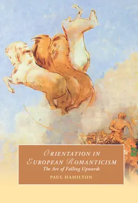 Orientarea în romantismul european: Arta de a cădea în sus (The Art of Falling Upwards) - Orientation in European Romanticism: The Art of Falling Upwards