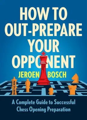 Cum să vă pregătiți mai bine decât adversarul: A Complete Guide to Successful Chess Opening Preparation: A Complete Guide to Successful Chess Opening Preparation - How to Out-Prepare Your Opponent: A Complete Guide to Successful Chess Opening Preparation