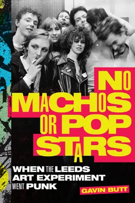 No Machos or Pop Stars: Când experimentul artistic din Leeds a devenit Punk - No Machos or Pop Stars: When the Leeds Art Experiment Went Punk