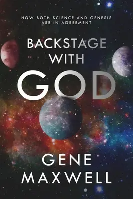 În culise cu Dumnezeu: Cum sunt de acord atât știința, cât și Geneza - Backstage With God: How Both Science and Genesis Are in Agreement
