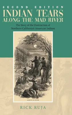 Lacrimi indiene de-a lungul râului Mad: Povestea distrugerii indienilor americani din nordul Californiei (The Story of the Destruction of Northern California's American Indians) - Indian Tears Along the Mad River: The Story of the Destruction of Northern California's American Indians