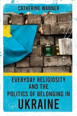 Religiozitatea cotidiană și politica de apartenență în Ucraina - Everyday Religiosity and the Politics of Belonging in Ukraine