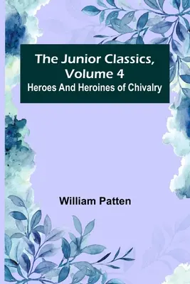 The Junior Classics, Volume 4: Eroi și eroine de cavalerie - The Junior Classics, Volume 4: Heroes and heroines of chivalry
