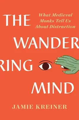 Mintea rătăcitoare: Ce ne spun călugării medievali despre distragere - The Wandering Mind: What Medieval Monks Tell Us about Distraction