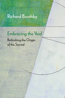 Îmbrățișarea vidului: Rethinking the Origin of the Sacred - Embracing the Void: Rethinking the Origin of the Sacred