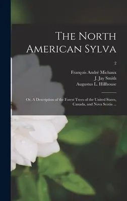 Sylva nord-americană; sau, o descriere a arborilor de pădure din Statele Unite, Canada și Noua Scoție ...; 2 - The North American Sylva; or, A Description of the Forest Trees of the United States, Canada, and Nova Scotia ...; 2