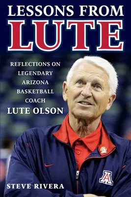Lecții de la Lute: Reflecții despre legendarul antrenor de baschet din Arizona, Lute Olson - Lessons from Lute: Reflections on Legendary Arizona Basketball Coach Lute Olson