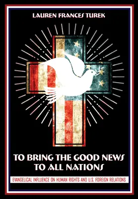 To Bring the Good News to All Nations: Influența evanghelică asupra drepturilor omului și a relațiilor externe ale Statelor Unite - To Bring the Good News to All Nations: Evangelical Influence on Human Rights and U.S. Foreign Relations