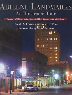 Repere din Abilene: Un tur ilustrat: Povestea orașului Abilene spusă prin 100 dintre cele mai istorice clădiri ale sale - Abilene Landmarks: An Illustrated Tour: The Story of Abilene as Told Through 100 of Its Most Historic Buildings