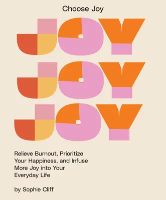 Alege bucuria: Alungă epuizarea, concentrează-te pe fericirea ta și insuflă mai multă bucurie în viața ta de zi cu zi - Choose Joy: Relieve Burnout, Focus on Your Happiness, and Infuse More Joy Into Your Everyday Life