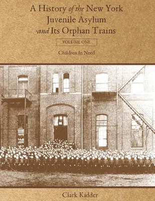 O istorie a azilului de minori din New York și a trenurilor sale de orfani: Volumul unu: Copii în dificultate - A History of the New York Juvenile Asylum and Its Orphan Trains: Volume One: Children In Need