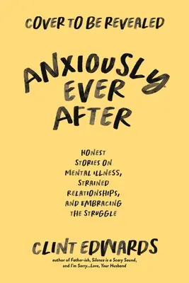 Anxiously Ever After: Un memoriu sincer despre boala mintală, relațiile tensionate și îmbrățișarea luptei (An Honest Memoir on Mental Illness, Strained Relationships, and Embracing the Struggle) - Anxiously Ever After: An Honest Memoir on Mental Illness, Strained Relationships, and Embracing the Struggle