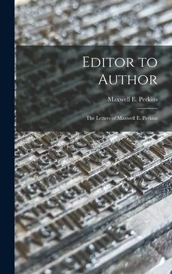 De la editor la autor: scrisorile lui Maxwell E. Perkins (Perkins Maxwell E. (Maxwell Evarts)) - Editor to Author: the Letters of Maxwell E. Perkins (Perkins Maxwell E. (Maxwell Evarts))