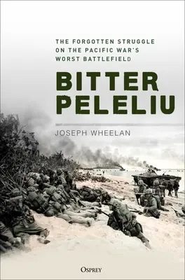 Bitter Peleliu: Lupta uitată pe cel mai rău câmp de luptă al Războiului din Pacific - Bitter Peleliu: The Forgotten Struggle on the Pacific War's Worst Battlefield