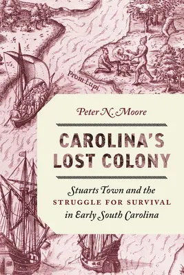 Colonia pierdută a Carolinei: Stuarts Town și lupta pentru supraviețuire în Carolina de Sud timpurie - Carolina's Lost Colony: Stuarts Town and the Struggle for Survival in Early South Carolina