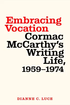 Embracing Vocation: Viața de scriitor a lui Cormac McCarthy, 1959-1974 - Embracing Vocation: Cormac McCarthy's Writing Life, 1959-1974