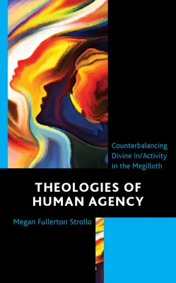 Teologii ale agenției umane: Contrabalansarea In/Activității Divine în Megilloth - Theologies of Human Agency: Counterbalancing Divine In/Activity in the Megilloth
