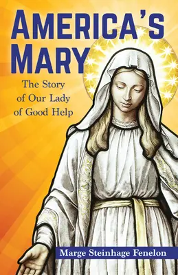 America's Mary: Povestea Doamnei noastre de Bun Ajutor - America's Mary: The Story of Our Lady of Good Help