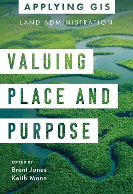 Valorificarea locului și a scopului: GIS pentru administrarea terenurilor - Valuing Place and Purpose: GIS for Land Administration