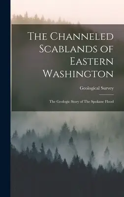 The Channeled Scablands of Eastern Washington: Povestea geologică a inundațiilor din Spokane (Studiul geologic (S.U.A.)) - The Channeled Scablands of Eastern Washington: The Geologic Story of The Spokane Flood (Geological Survey (U S ))