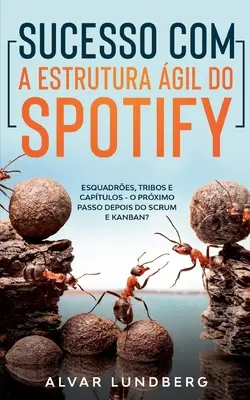 Succes cu structura agilă Spotify: Esquadres, Tribos e Captulos - O Prximo Passo Depois do Scrum e Kanban? - Sucesso com a Estrutura gil do Spotify: Esquadres, Tribos e Captulos - O Prximo Passo Depois do Scrum e Kanban?
